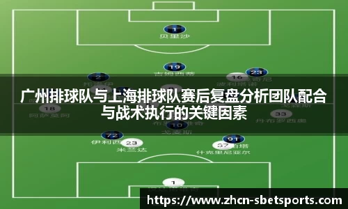 广州排球队与上海排球队赛后复盘分析团队配合与战术执行的关键因素