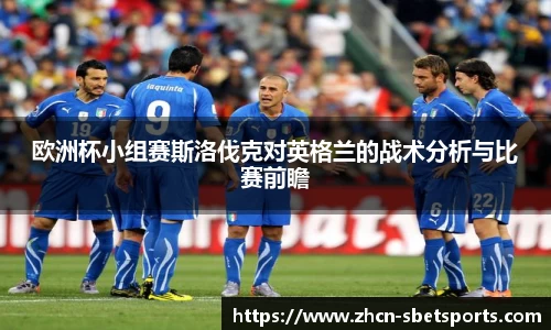 欧洲杯小组赛斯洛伐克对英格兰的战术分析与比赛前瞻